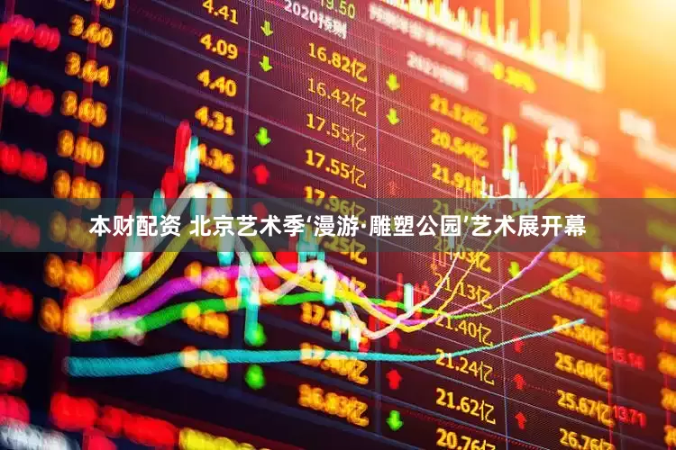 本财配资 北京艺术季‘漫游·雕塑公园’艺术展开幕